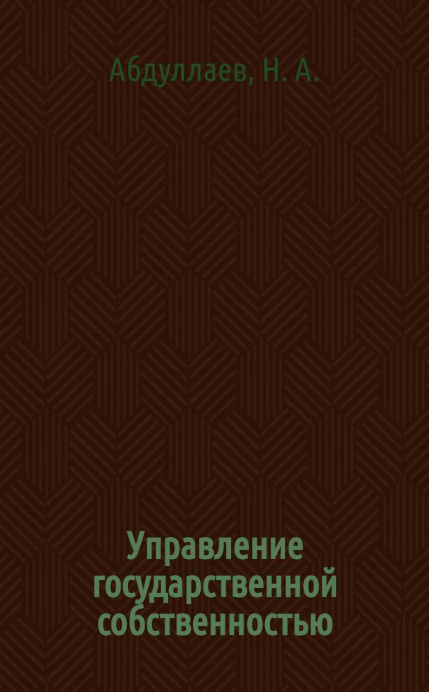 Управление государственной собственностью : (Учеб.) : Для студентов экон. спец. вузов