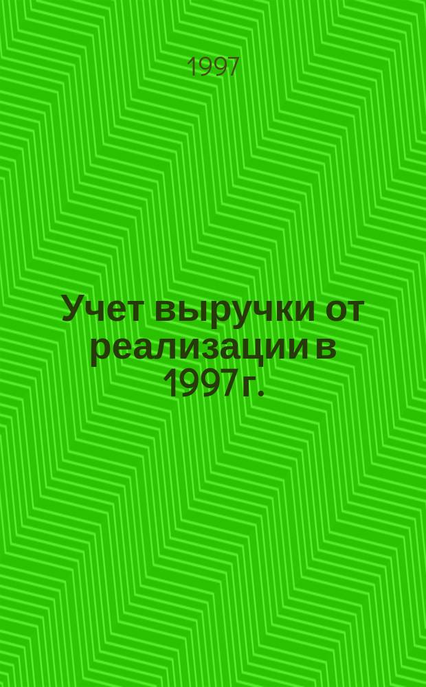 Учет выручки от реализации в 1997 г. : Практ. рекомендации по ведению журн. покупок продаж. Счета-фактуры