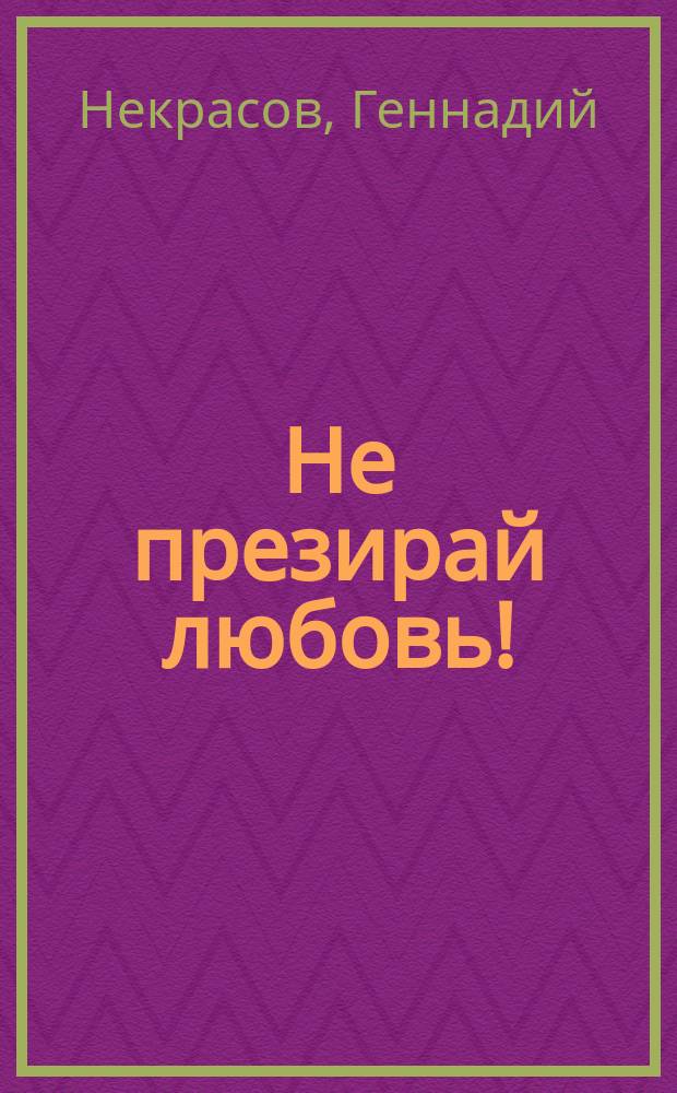 Не презирай любовь! : Стихи