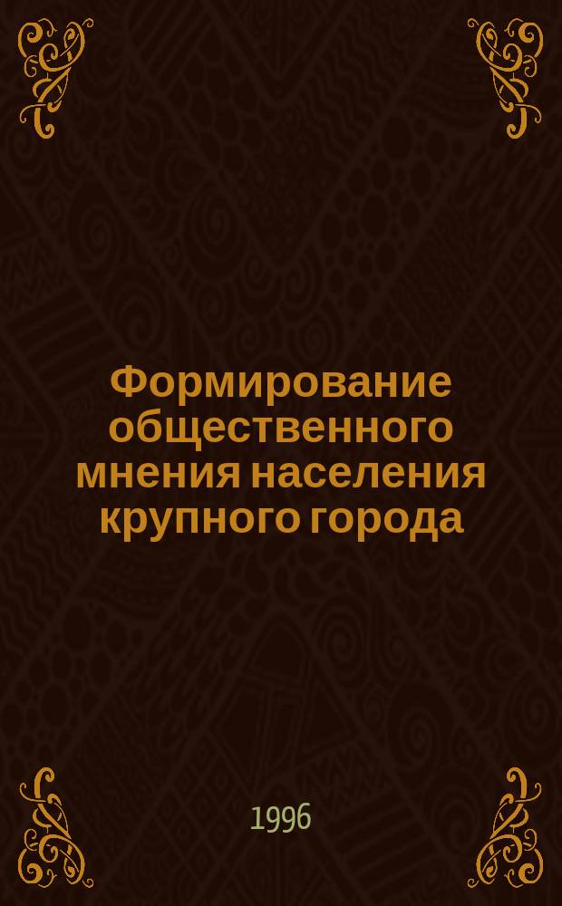 Формирование общественного мнения населения крупного города : (Опыт изучения)