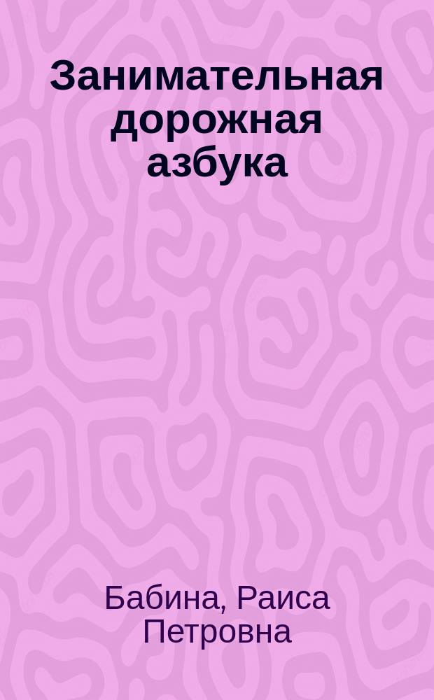 Занимательная дорожная азбука : Учеб.-нагляд. пособие для детей ст. дошк. и мл. шк. возраста