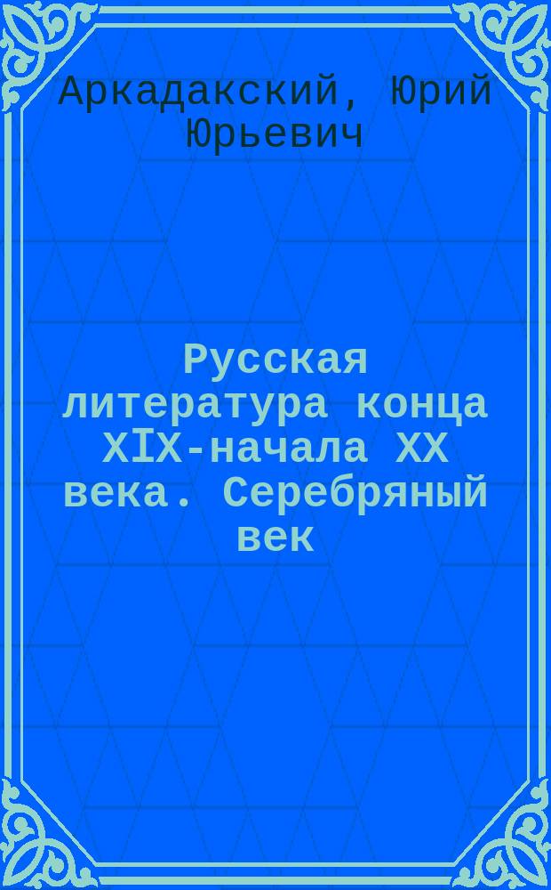 Русская литература конца ХIХ-начала ХХ века. Серебряный век : Учеб.-метод. пособие : Для студентов филол. фак