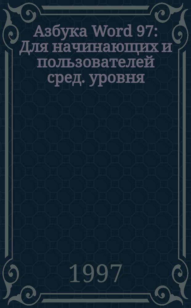 Азбука Word 97 : Для начинающих и пользователей сред. уровня