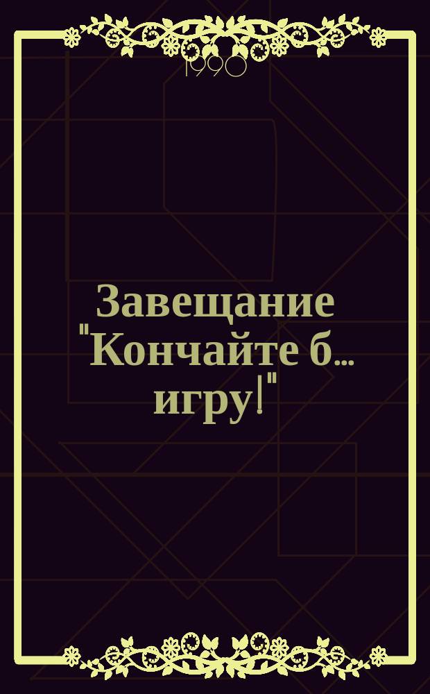 Завещание "Кончайте б... игру!" : Повесть