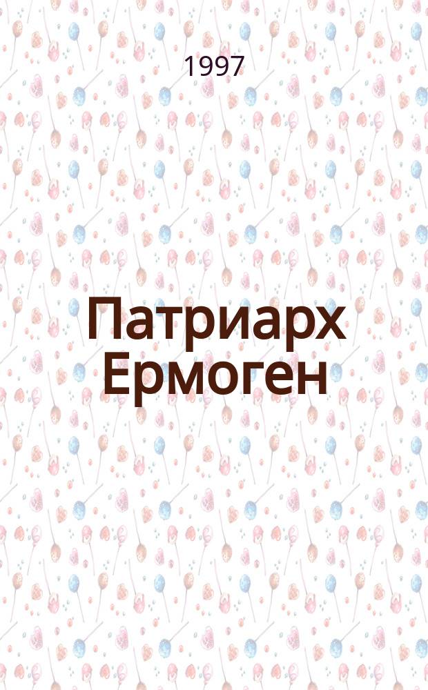 Патриарх Ермоген : Жизнеописание, творения, ист. предания, чудеса и прославление