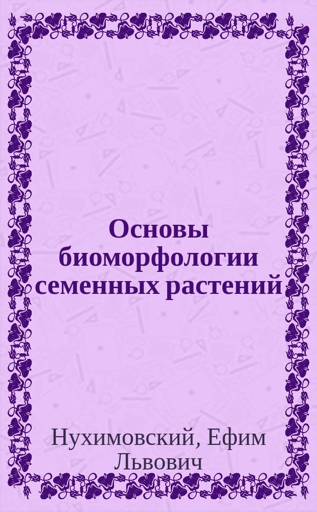 Основы биоморфологии семенных растений