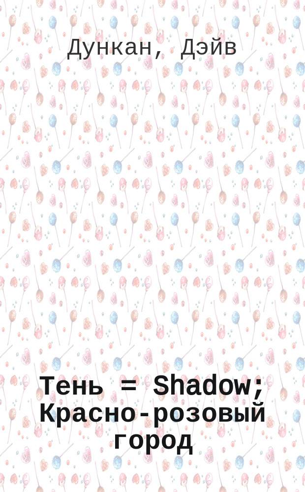 Тень = Shadow; Красно-розовый город = A Rose-Red City: Романы: Пер. с англ. / Дэйв Дункан