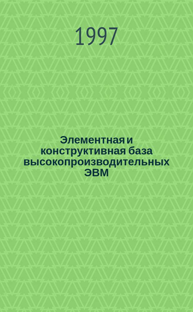 Элементная и конструктивная база высокопроизводительных ЭВМ : Учеб. пособие : Для студентов спец. 220100 по дисциплинам "Конструирование и технология пр-ва ЭВМ"