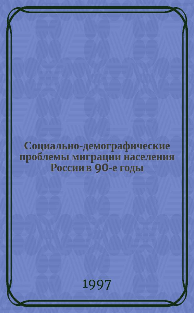 Социально-демографические проблемы миграции населения России в 90-е годы