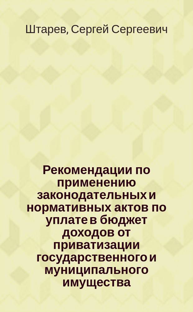 Рекомендации по применению законодательных и нормативных актов по уплате в бюджет доходов от приватизации государственного и муниципального имущества, арендной платы и дивидендов по акциям, принадлежащим государству