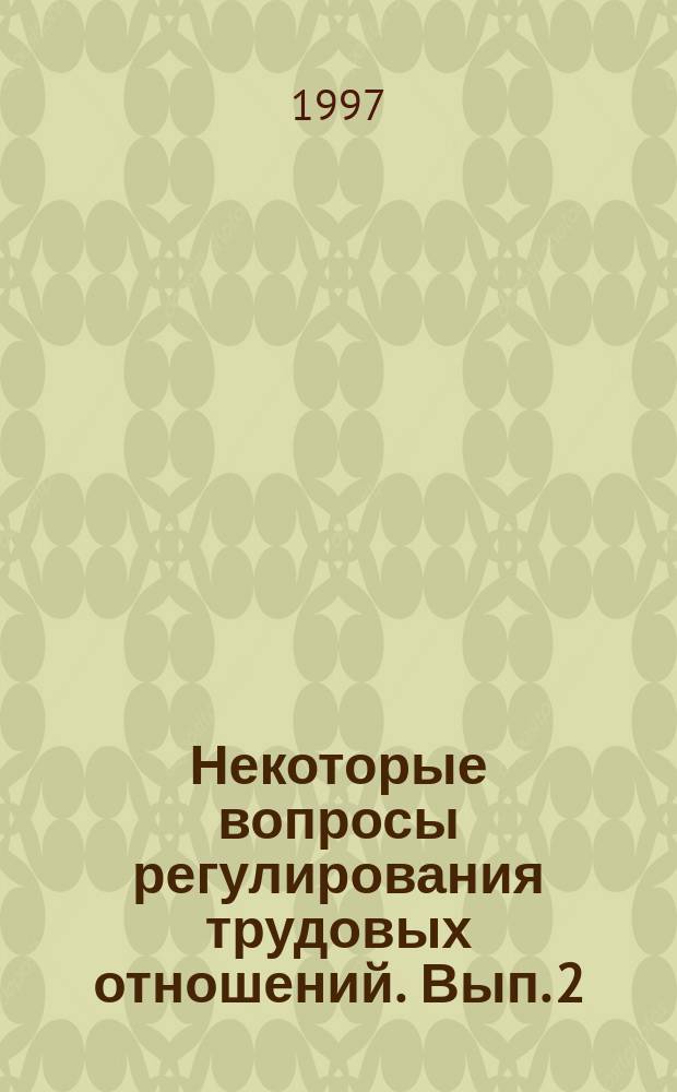 Некоторые вопросы регулирования трудовых отношений. Вып. 2 : Основания и порядок прекращения трудового договора (контракта)