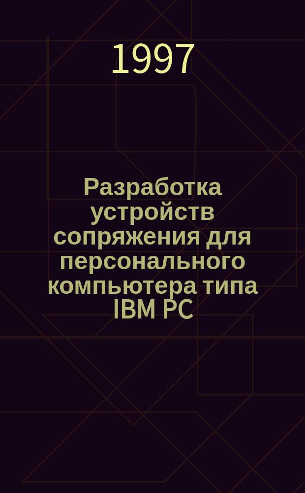 Разработка устройств сопряжения для персонального компьютера типа IBM PC : Практ. пособие