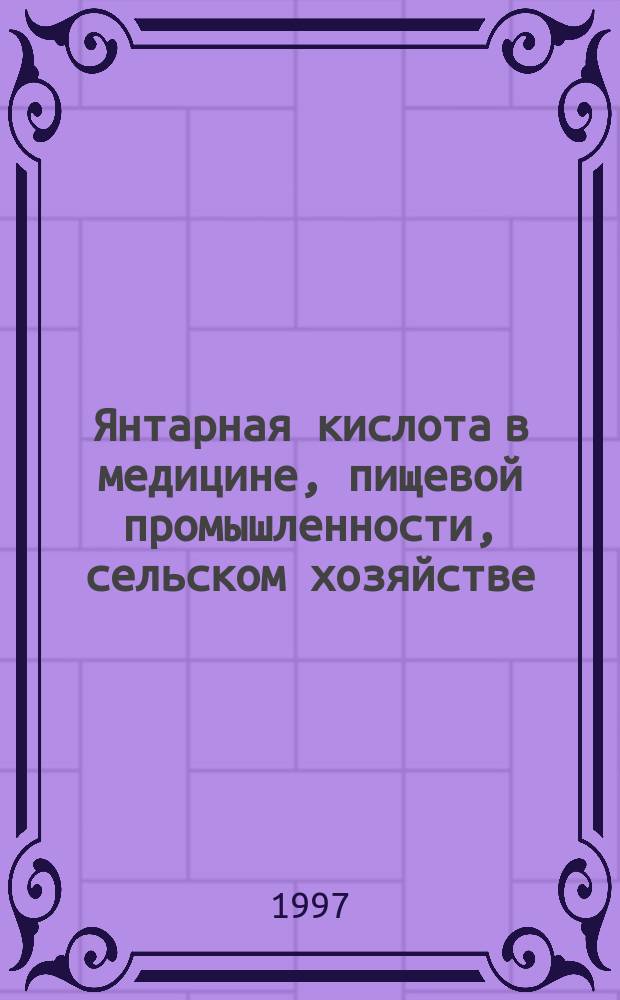 Янтарная кислота в медицине, пищевой промышленности, сельском хозяйстве : Сб. науч. ст