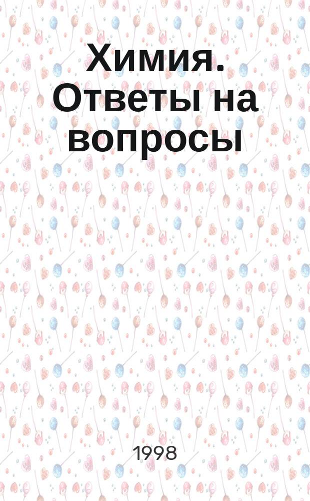 Химия. Ответы на вопросы : Теория и примеры решения задач для абитуриентов и учащихся 11 кл. : Учеб. пособие для поступающих в вузы