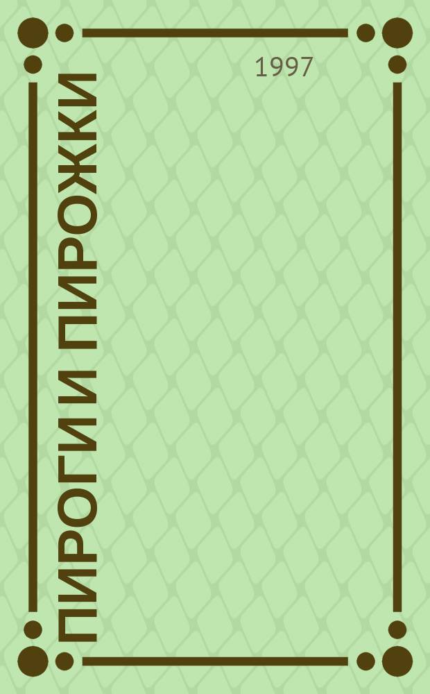 Пироги и пирожки : Ватрушки, шарлотки, расстегаи, курники, кулебяки, пицца