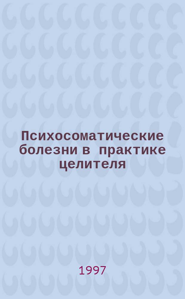 Психосоматические болезни в практике целителя : (Крат. справ.)