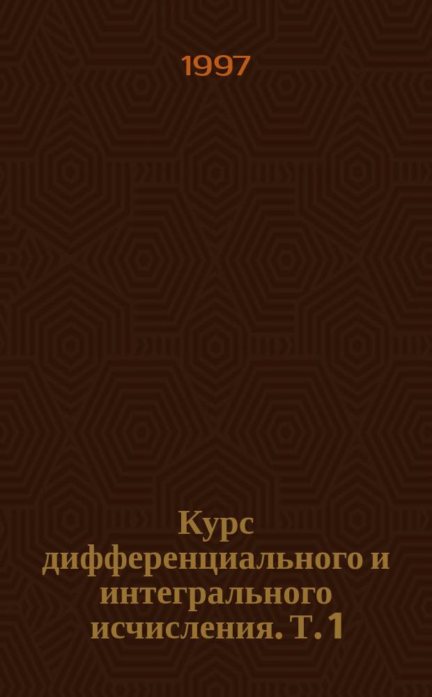 Курс дифференциального и интегрального исчисления. Т. 1