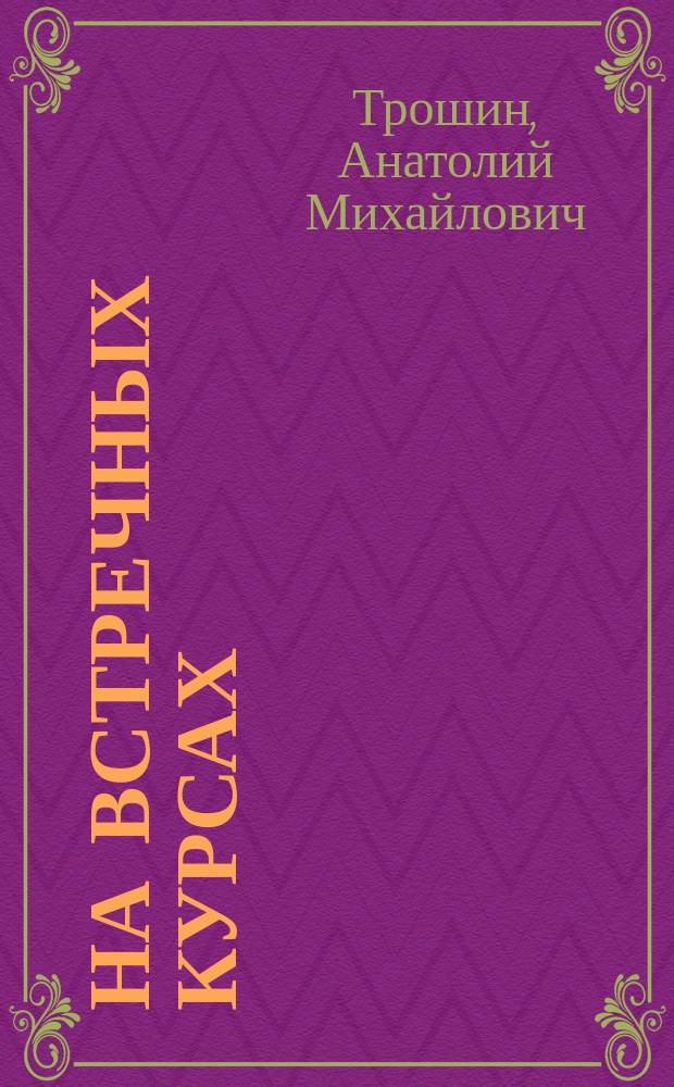 На встречных курсах : Путевые очерки и репортажи