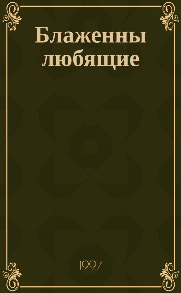 Блаженны любящие : Стихотворения и поэмы