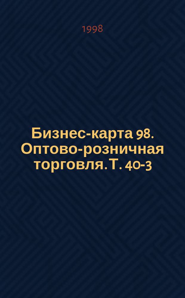 Бизнес-карта 98. Оптово-розничная торговля. Т. 40-3 : Одежда. Ткани. Трикотаж. Головные уборы, Чулочно-носочные изделия. Галантерея
