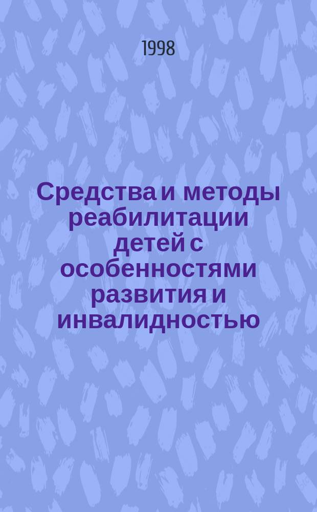 Средства и методы реабилитации детей с особенностями развития и инвалидностью : Материалы Третьей Всерос. науч.-практ. конф. "Пробл. образования детей с особенностями развития и инвалидностью", 24-28 марта 1997г., Москва