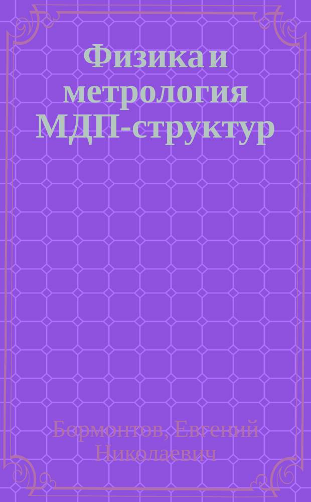 Физика и метрология МДП-структур : Учеб. пособие для студентов вузов, обучающихся по спец. 200.100 "Физика и технология материалов и компонентов электрон. техники" и 200.200 "Микроэлектрон. и полупроводниковые приборы"