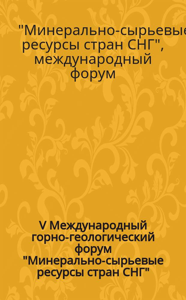 V Международный горно-геологический форум "Минерально-сырьевые ресурсы стран СНГ". Симпозиум "Горное оборудование, переработка минерального сырья, новые технологии, экология" = V International mining and geological Forum "Mineral Resources of the CIS States", St. Petersburg, 1997. Symposium "Mining equipment, processing of mineral raw materials, new technologies, ecology" - ETER-97, 7 окт.-10 окт. 1997 года : Тез. докл