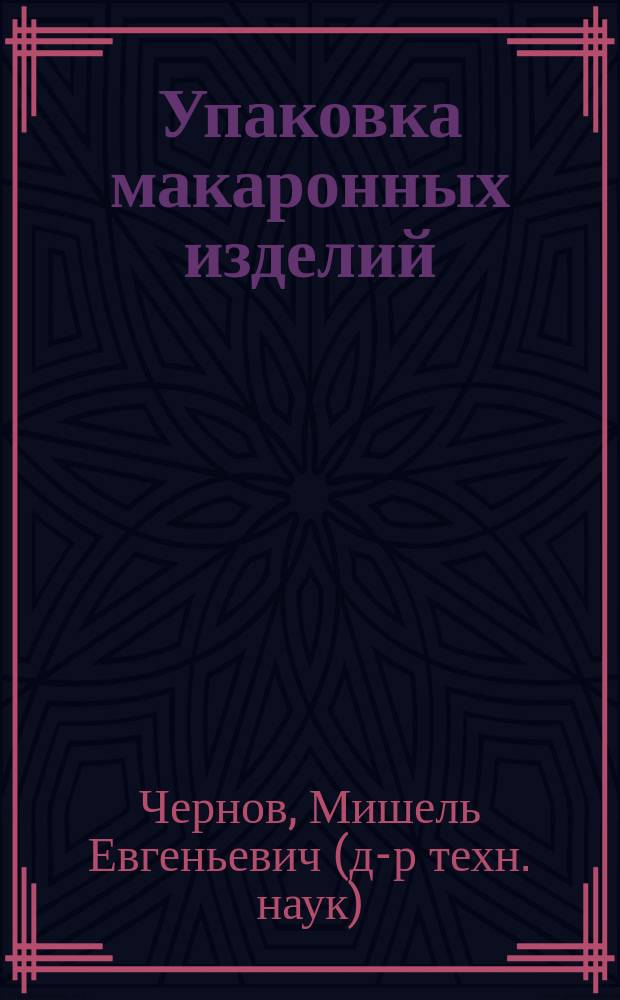Упаковка макаронных изделий : Учеб. пособие : Для студентов вузов, обучающихся по направлению "Технол. машины и оборуд.", спец. "Тара и упаковка" и "Машины и аппараты пищ. пр-в"