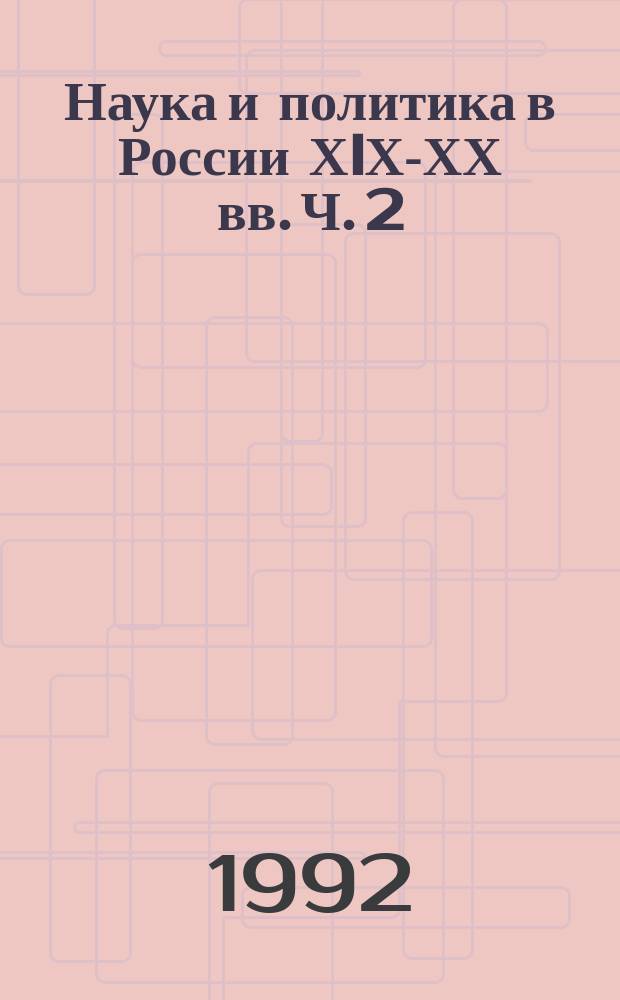 Наука и политика в России ХIХ-ХХ вв. Ч. 2