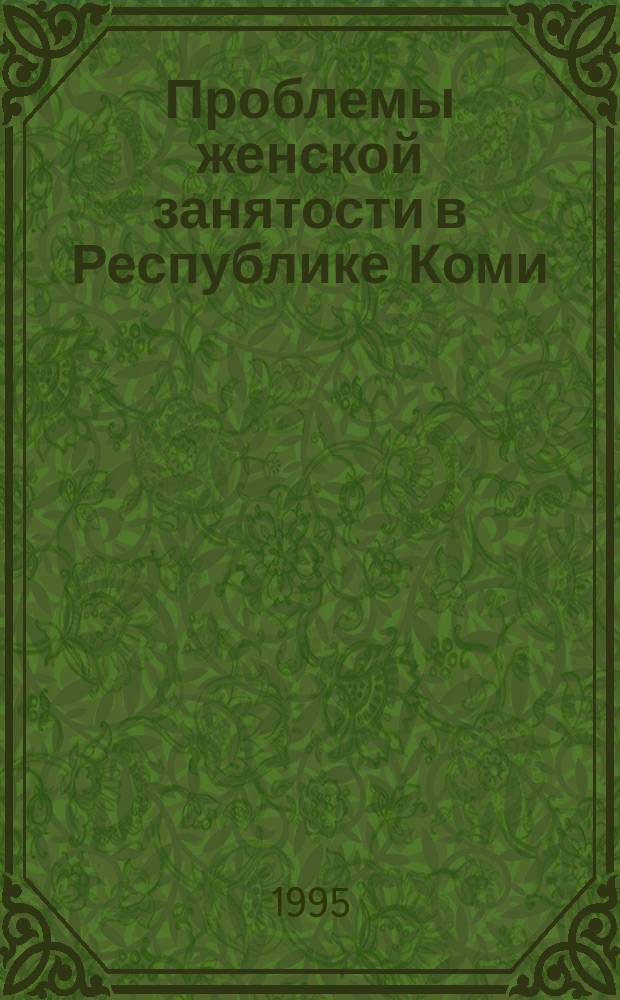 Проблемы женской занятости в Республике Коми : Социол. аспект
