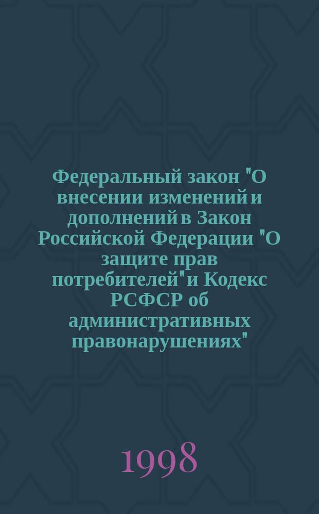 Федеральный закон "О внесении изменений и дополнений в Закон Российской Федерации "О защите прав потребителей" и Кодекс РСФСР об административных правонарушениях" : Принят Гос. Думой 5 дек. 1995г