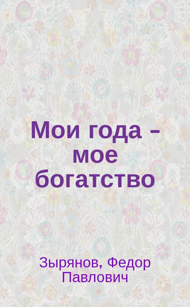 Мои года - мое богатство : Роман-хроника