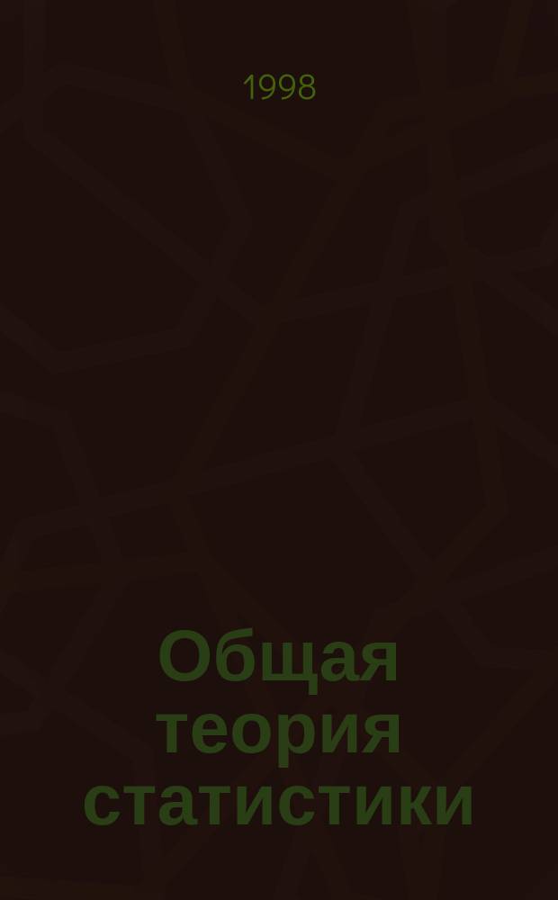 Общая теория статистики : Учеб. для студентов вузов, обучающихся по направлению и спец. "Статистика"
