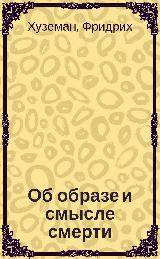 Об образе и смысле смерти : История, физиология и психология проблемы смерти : Пер. с нем