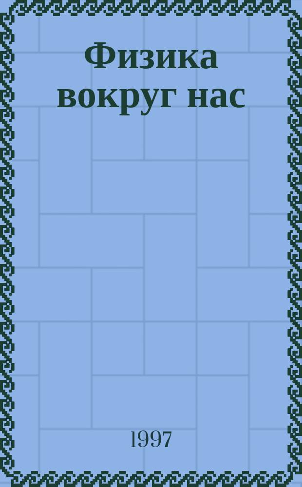 Физика вокруг нас : Для любопытных и любознательных : Учеб. пособие