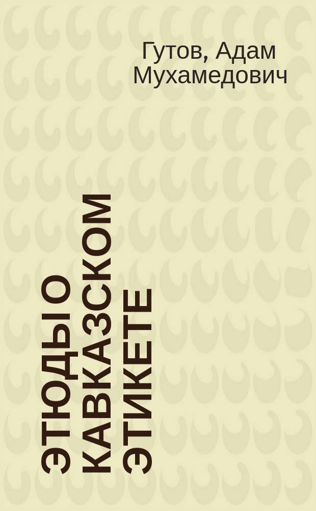 Этюды о кавказском этикете : (Пособие для общеобразоват. шк. и шк.-лицеев)