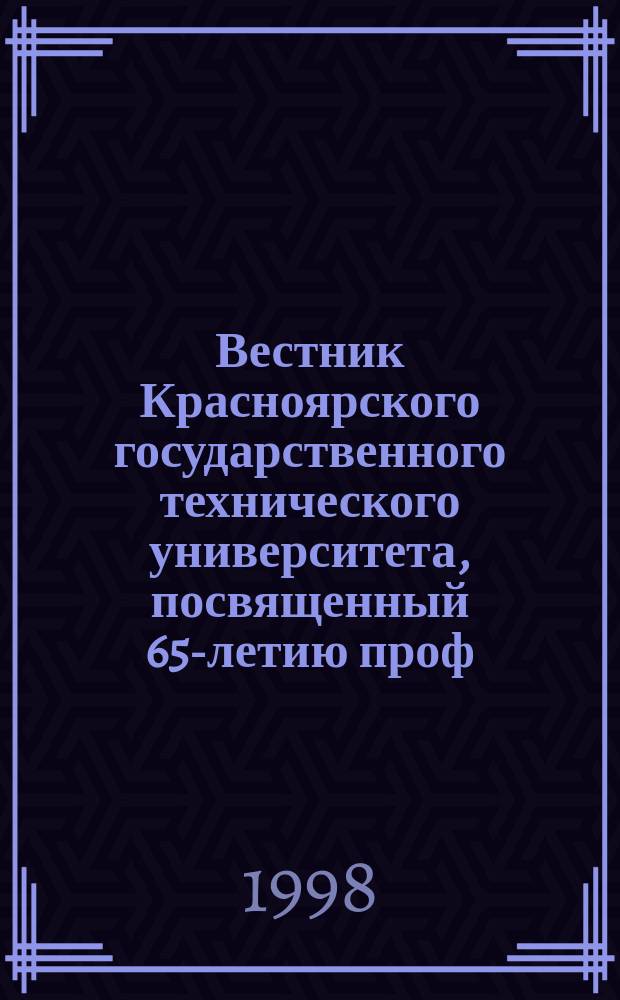 Вестник Красноярского государственного технического университета, посвященный 65-летию проф. Б.П. Соустина : Сб. науч. тр