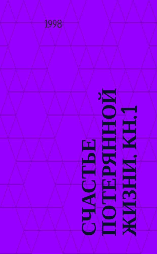 Счастье потерянной жизни. Кн. 1