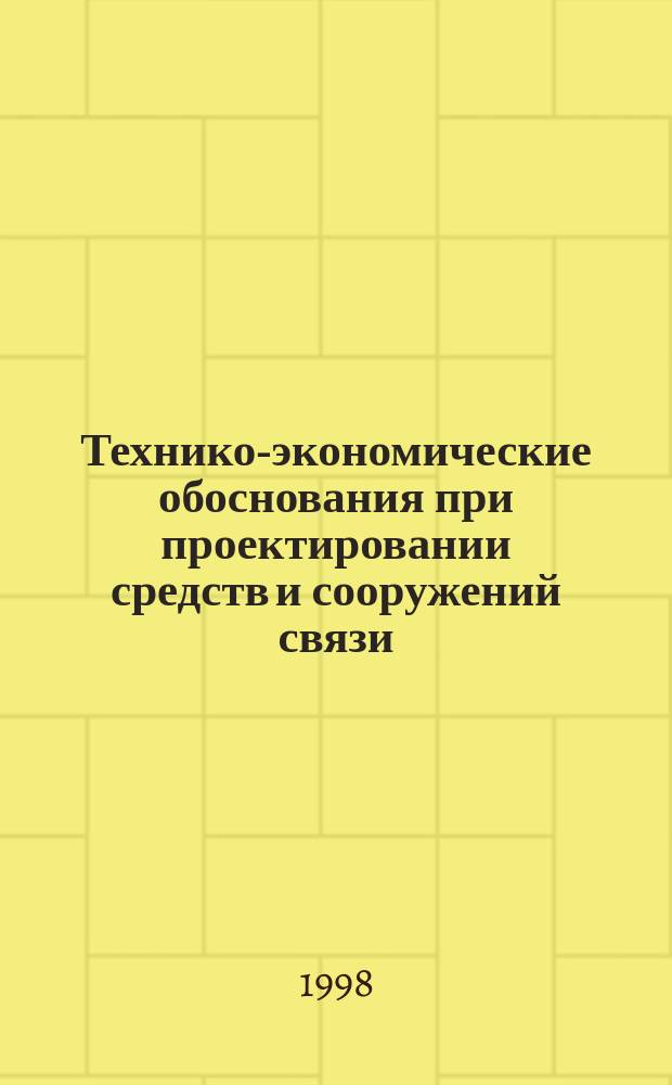 Технико-экономические обоснования при проектировании средств и сооружений связи : Учеб. пособие