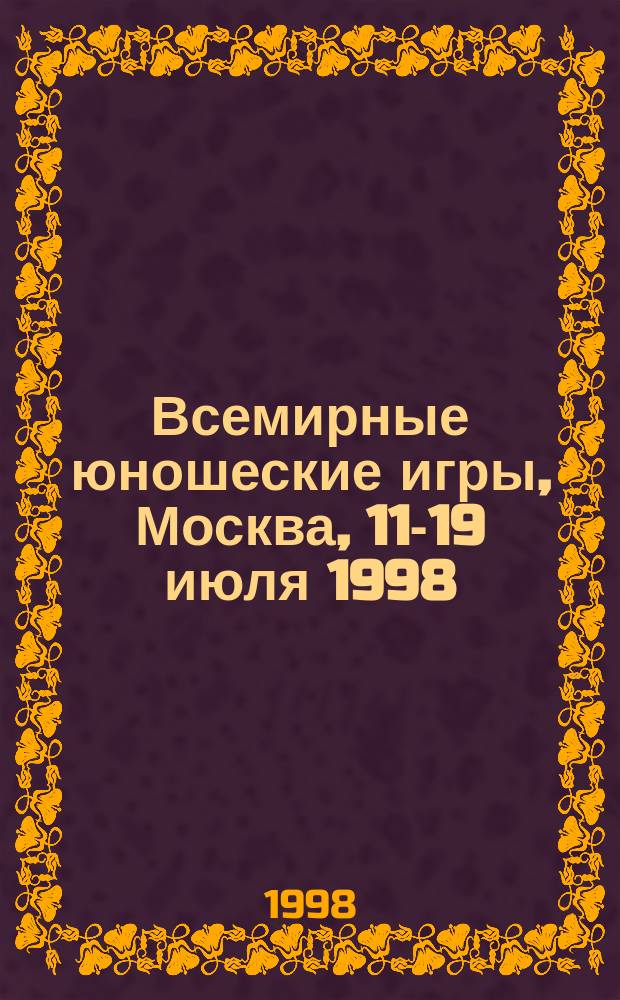 Всемирные юношеские игры, Москва, 11-19 июля 1998 = World youth games, Mocow, july 11-19 1998 : Путеводитель. День за днем