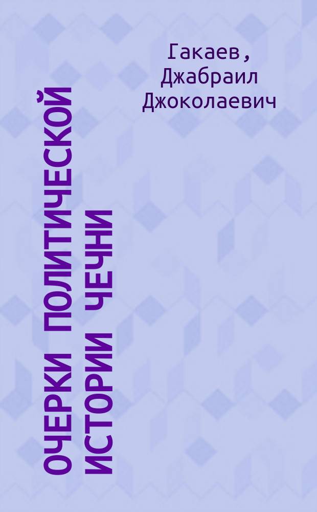 Очерки политической истории Чечни (ХХ век) : В 2 ч