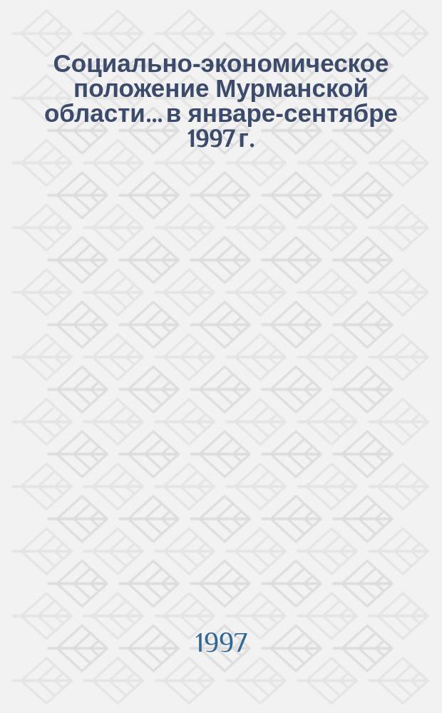 Социально-экономическое положение Мурманской области... ...в январе-сентябре 1997 г.