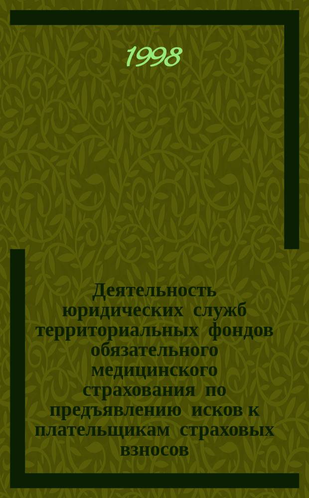 Деятельность юридических служб территориальных фондов обязательного медицинского страхования по предъявлению исков к плательщикам страховых взносов (платежей) на ОМС о взыскании с них задолженности : Метод. пособие