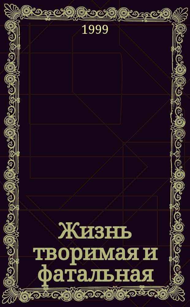 Жизнь творимая и фатальная : Роман памяти