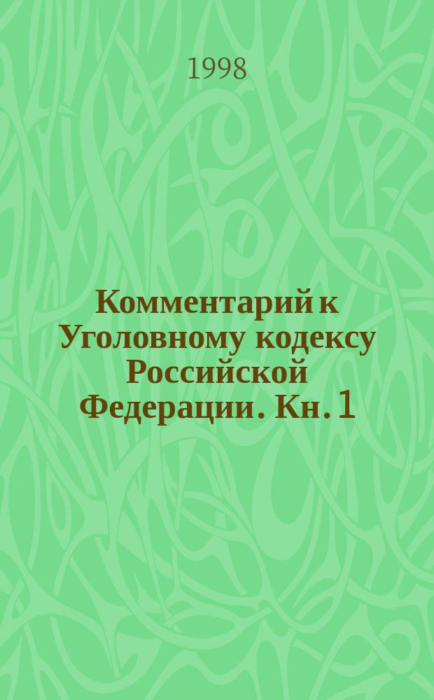 Комментарий к Уголовному кодексу Российской Федерации. Кн. 1 : Статьи 1-157