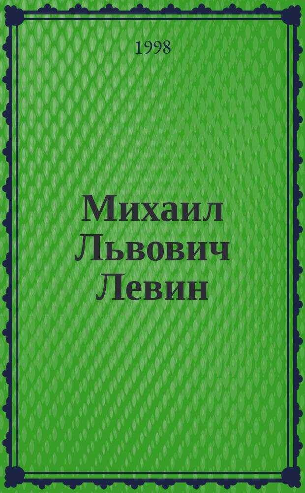Михаил Львович Левин : Жизнь. Воспоминания. Творчество