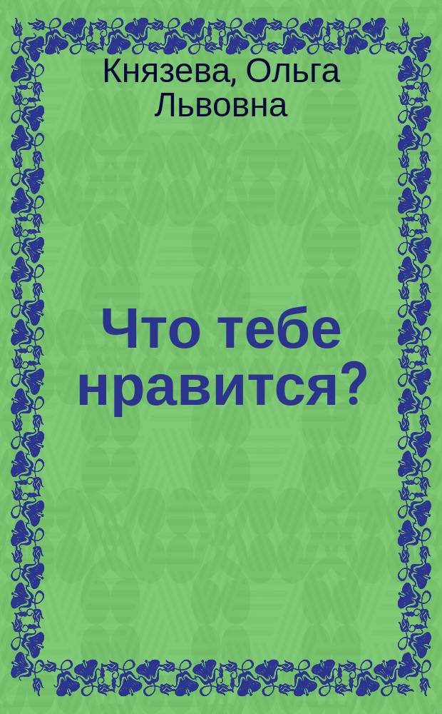 Что тебе нравится? : Учеб. нагляд. пособие для детей сред. дошк. возраста : 4-5 лет