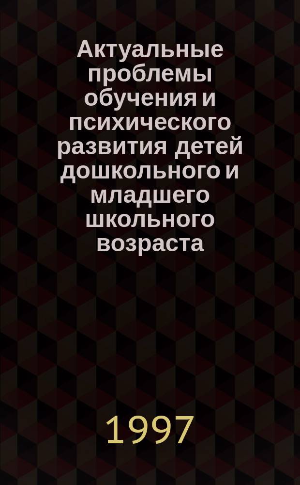 Актуальные проблемы обучения и психического развития детей дошкольного и младшего школьного возраста : Сб. науч. тр