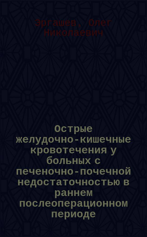 Острые желудочно-кишечные кровотечения у больных с печеночно-почечной недостаточностью в раннем послеоперационном периоде