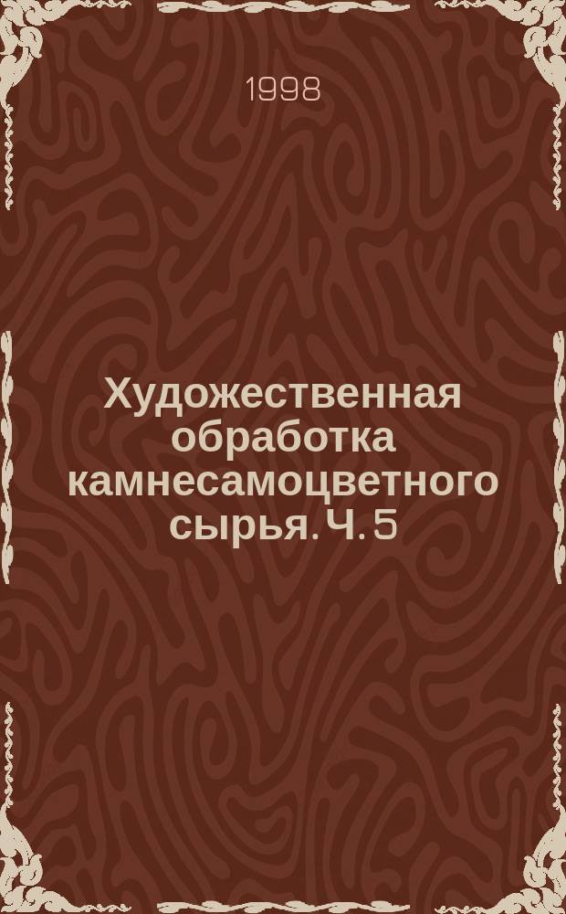 Художественная обработка камнесамоцветного сырья. Ч. 5 : Организация производства на камнерезных предприятиях